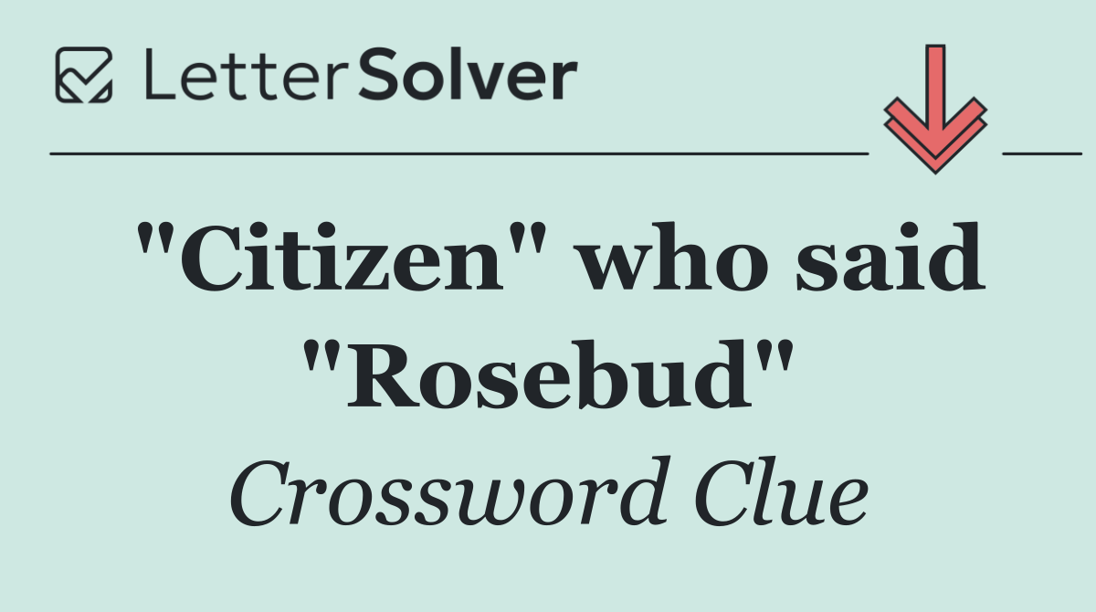 "Citizen" who said "Rosebud"