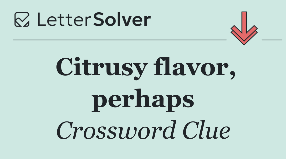 Citrusy flavor, perhaps