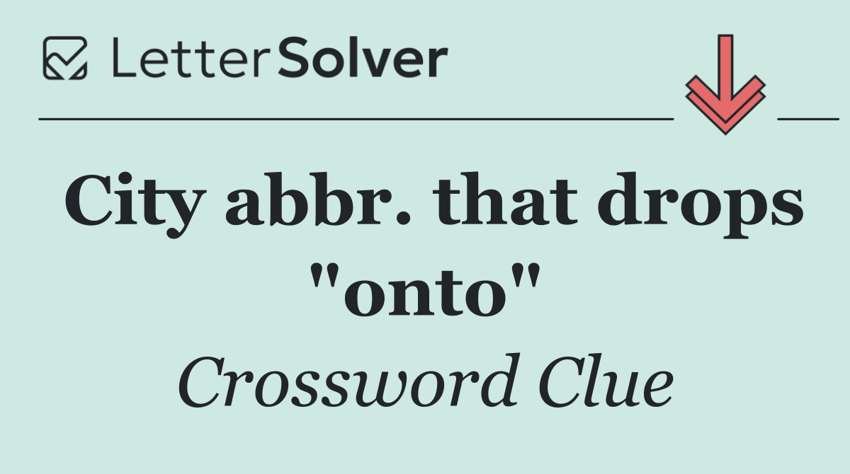 City abbr. that drops "onto"