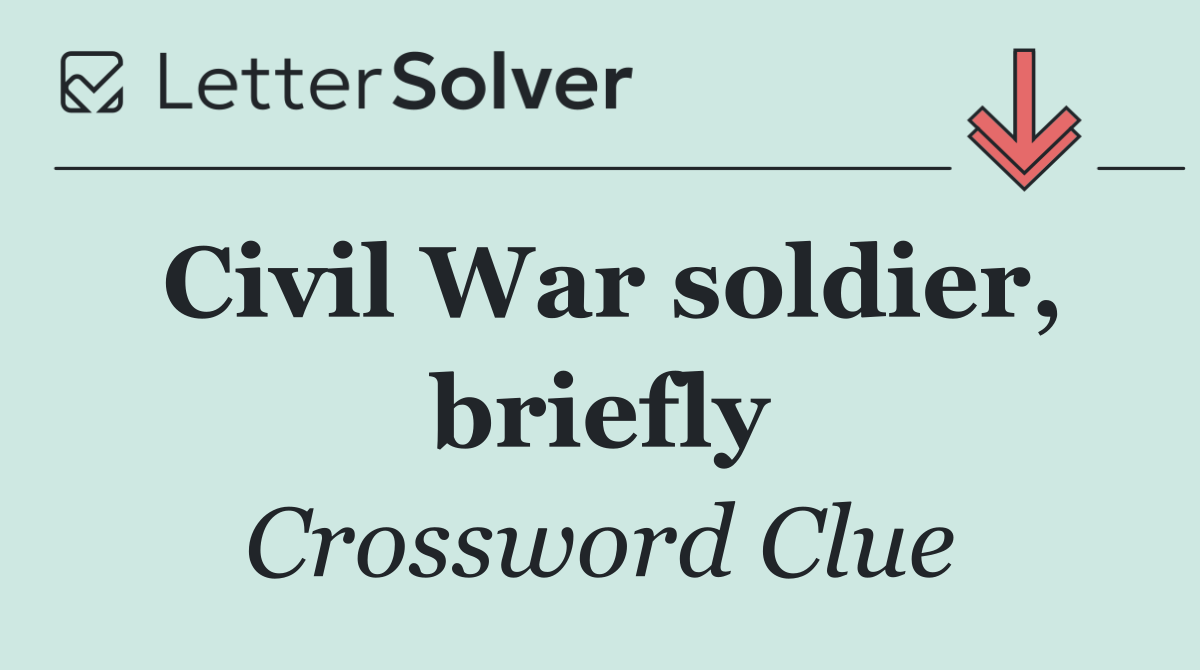 Civil War soldier, briefly