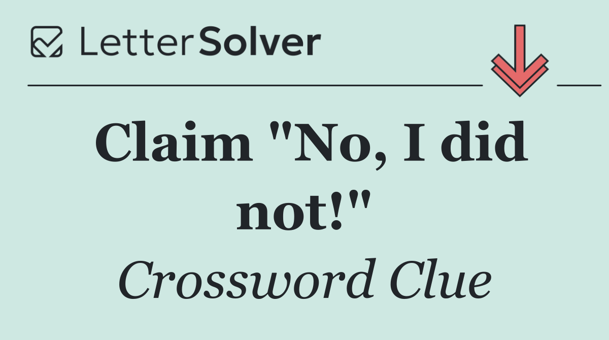Claim "No, I did not!"