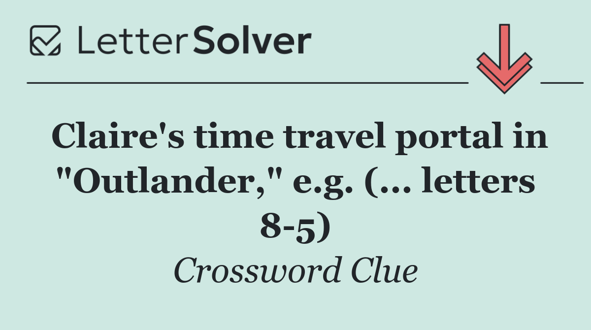 Claire's time travel portal in "Outlander," e.g. (... letters 8 5)