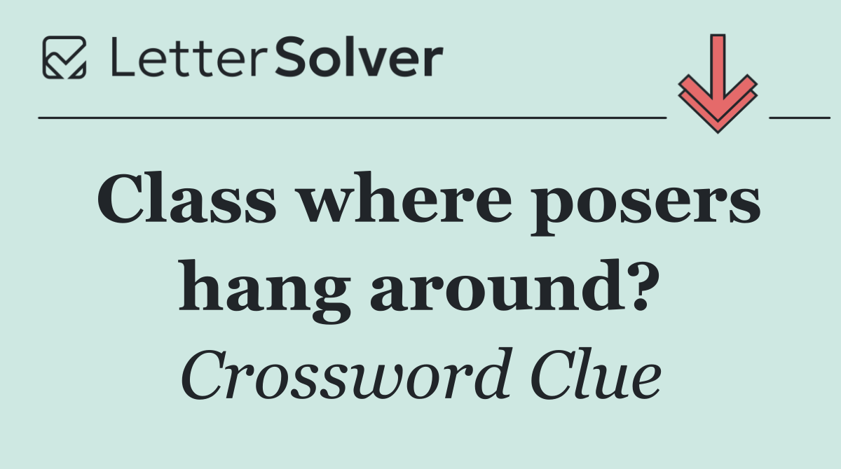 Class where posers hang around?