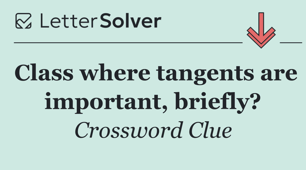 Class where tangents are important, briefly?