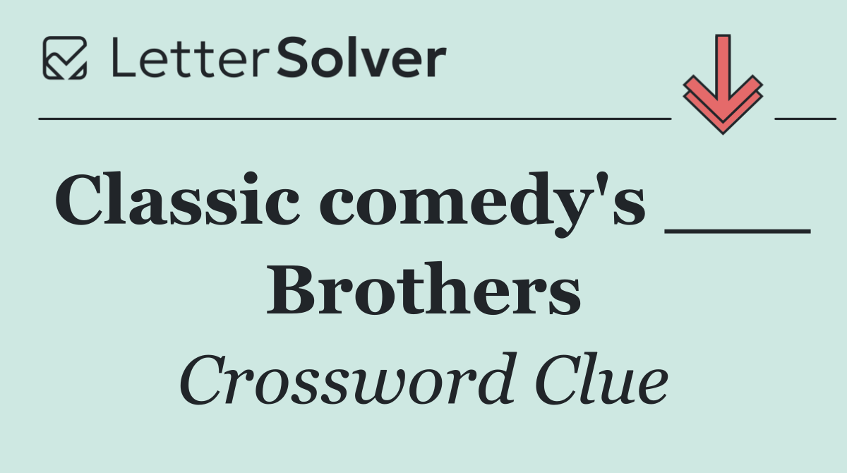 Classic comedy's ___ Brothers