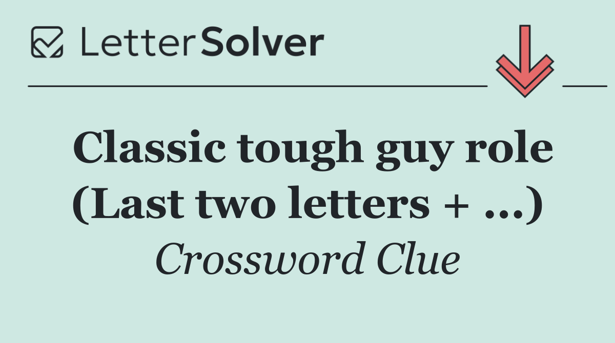 Classic tough guy role (Last two letters + ...)