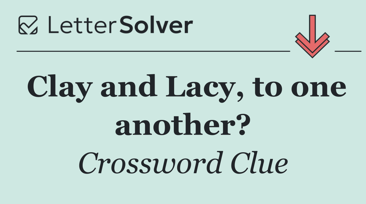 Clay and Lacy, to one another?