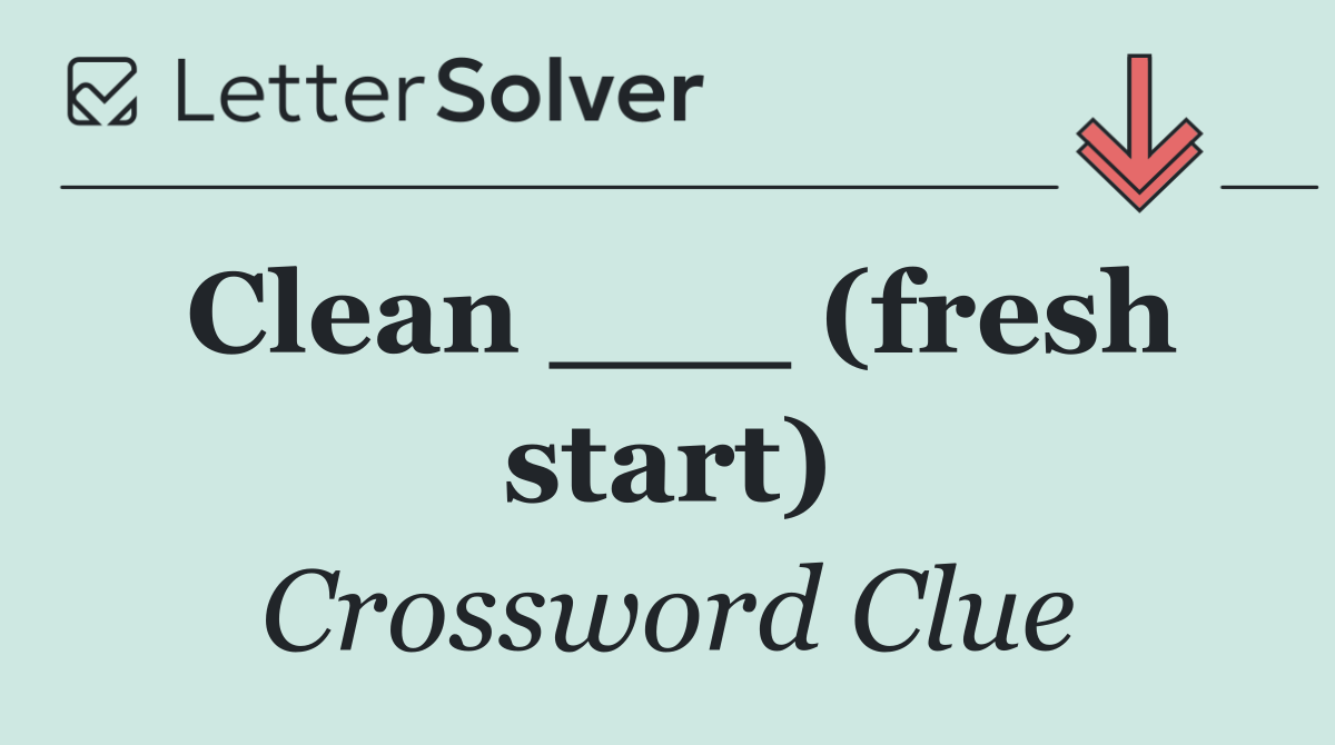 Clean ___ (fresh start)