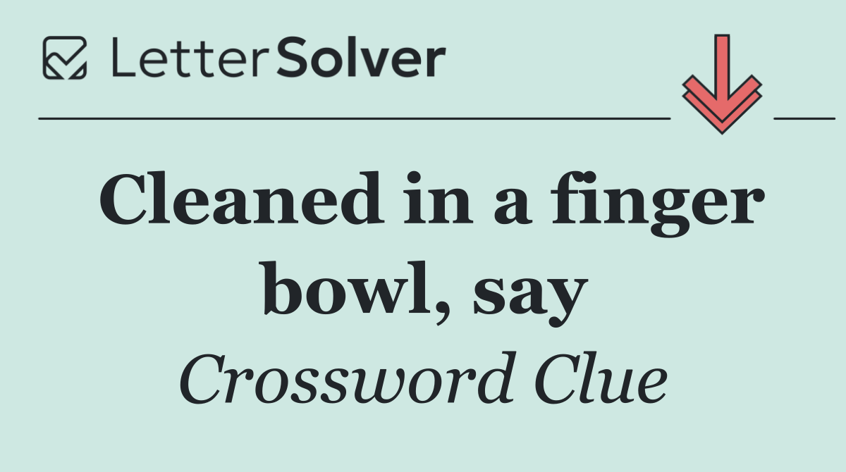 Cleaned in a finger bowl, say
