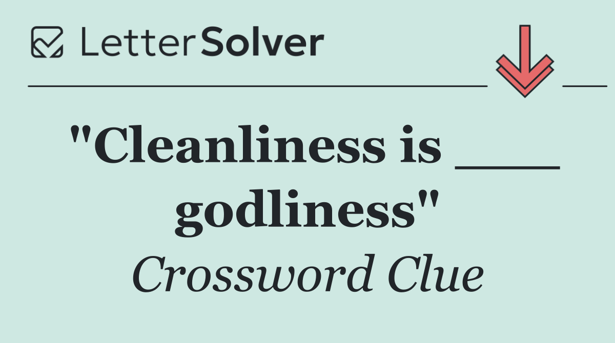 "Cleanliness is ___ godliness"