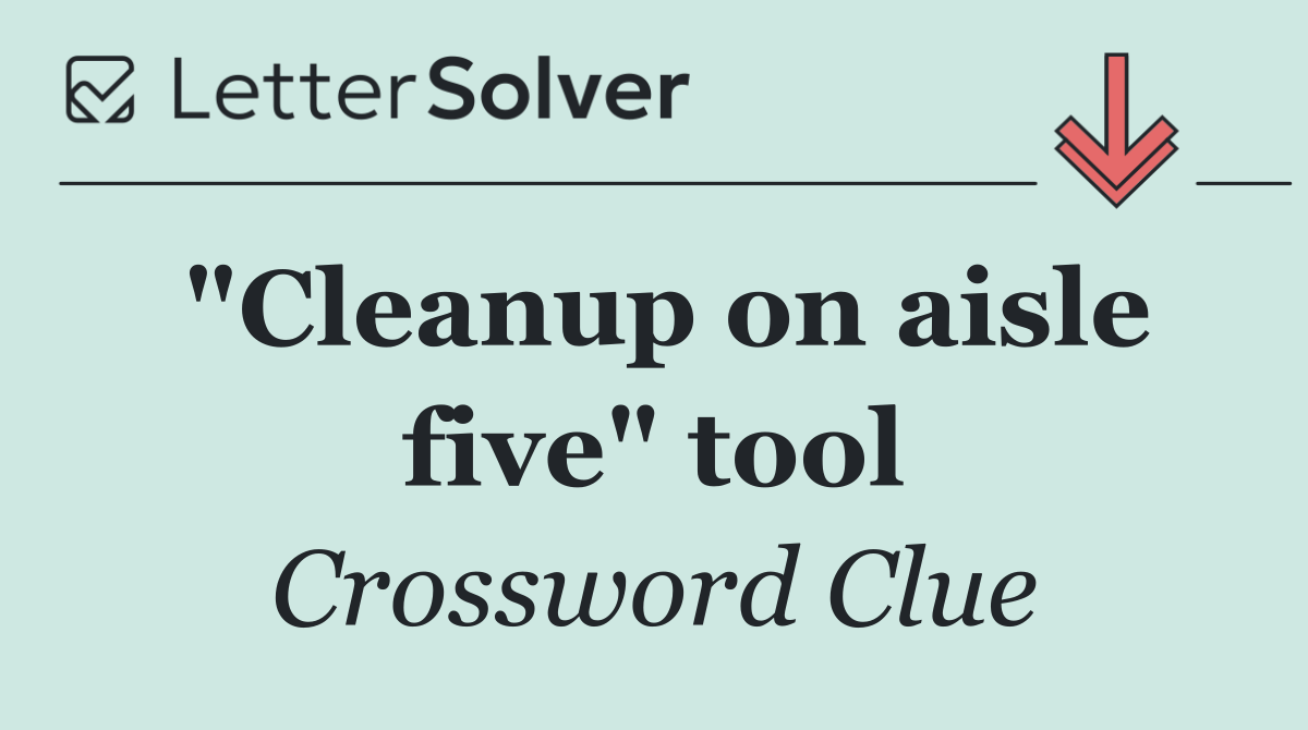 "Cleanup on aisle five" tool