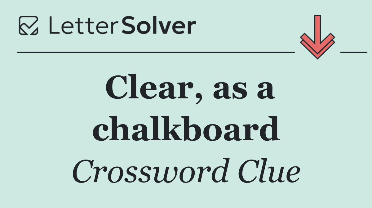 Clear, as a chalkboard
