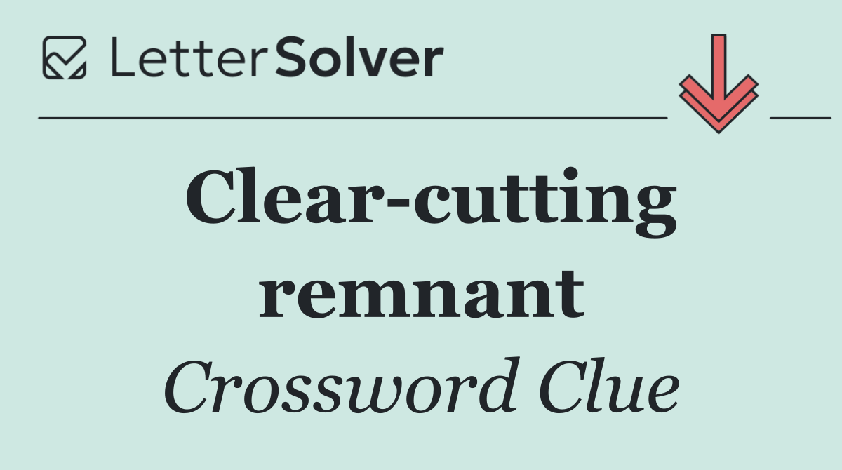 Clear cutting remnant