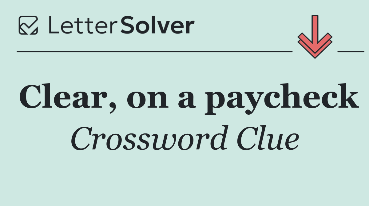 Clear, on a paycheck