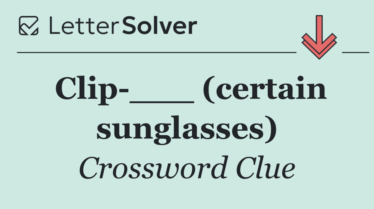 Clip ___ (certain sunglasses)