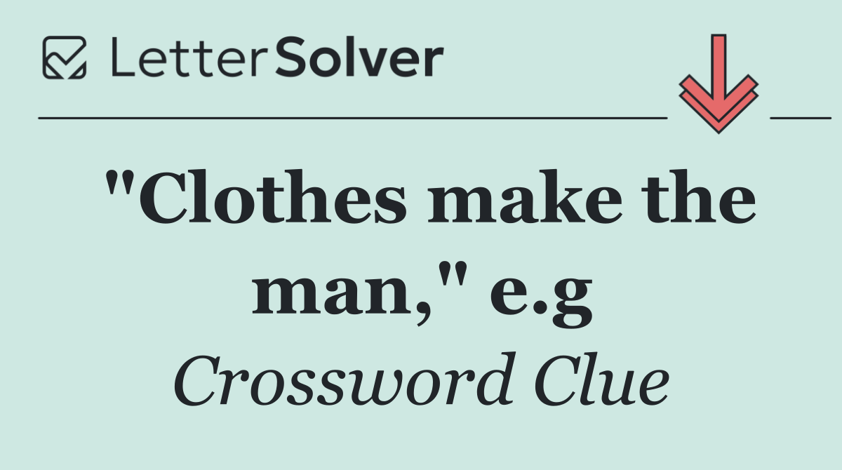 "Clothes make the man," e.g