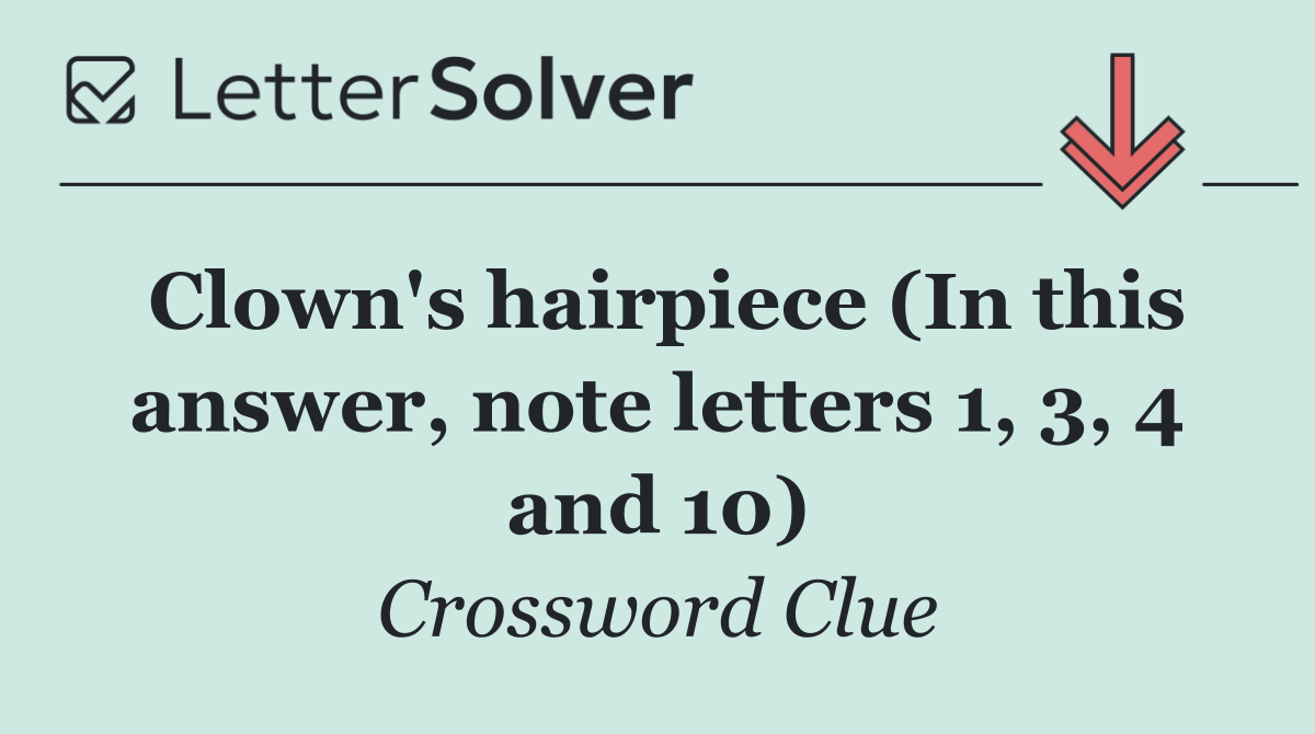 Clown's hairpiece (In this answer, note letters 1, 3, 4 and 10)
