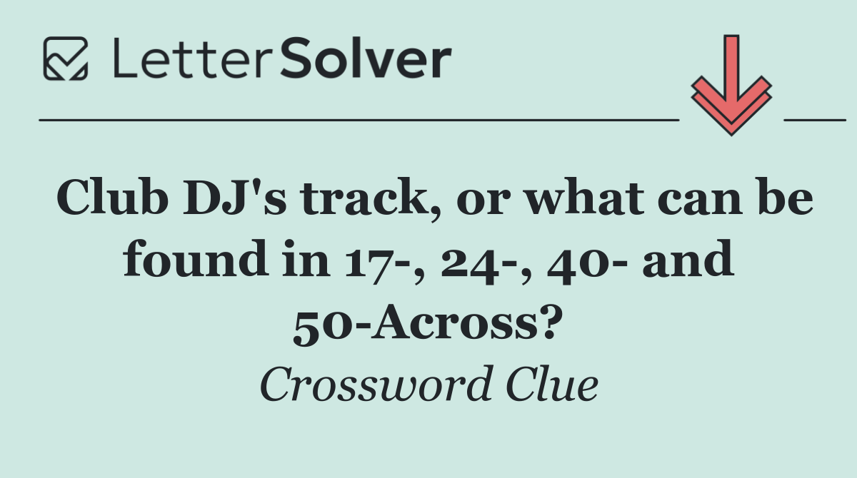 Club DJ's track, or what can be found in 17 , 24 , 40  and 50 Across?