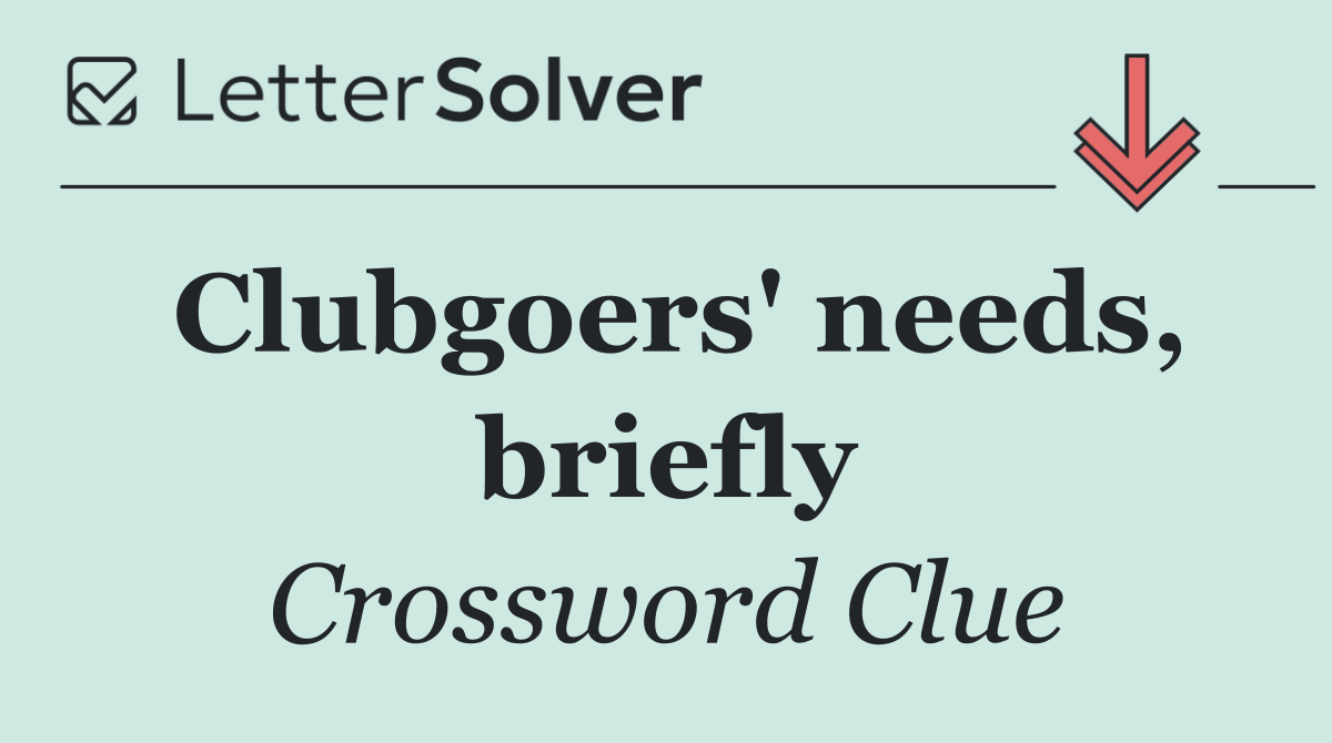 Clubgoers' needs, briefly