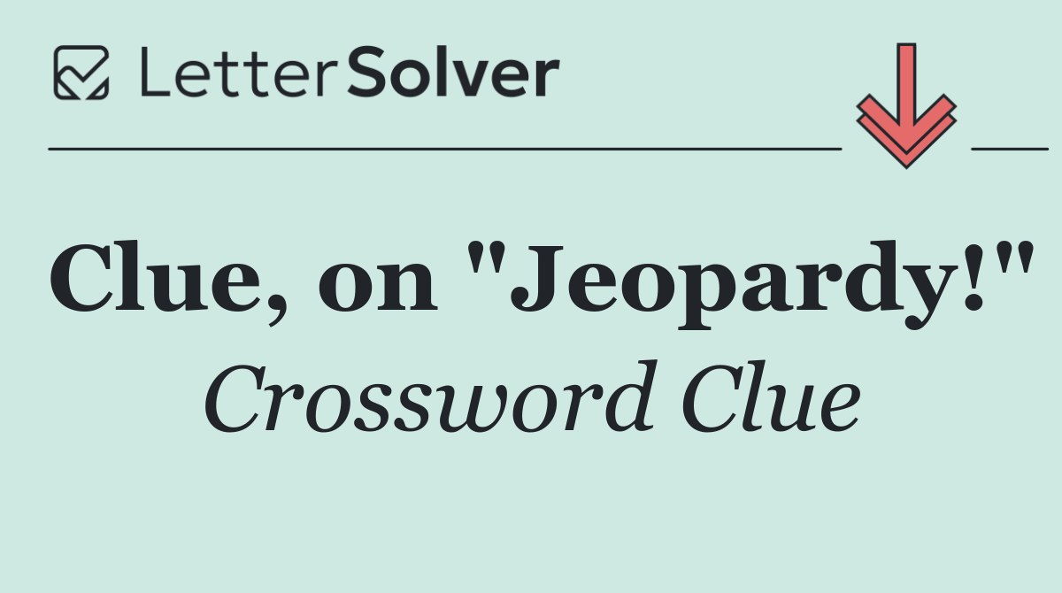 Clue, on "Jeopardy!"