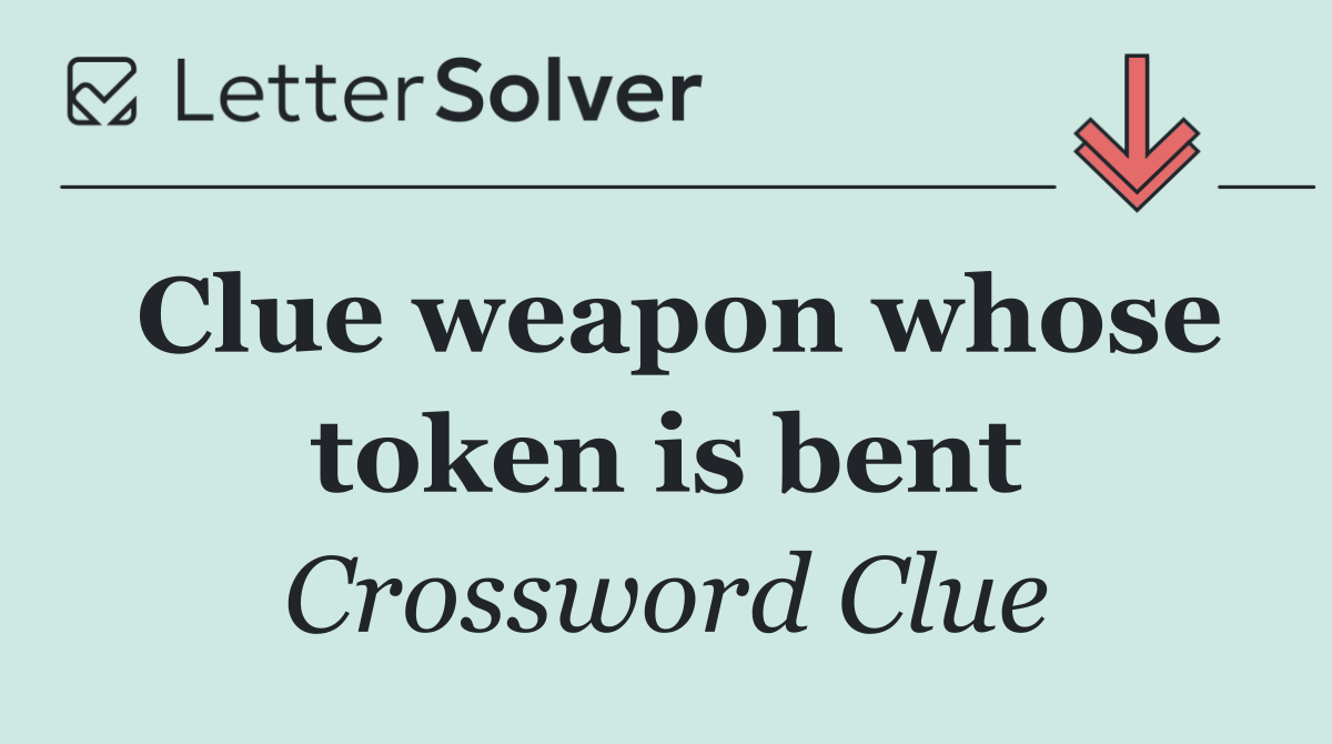 Clue weapon whose token is bent