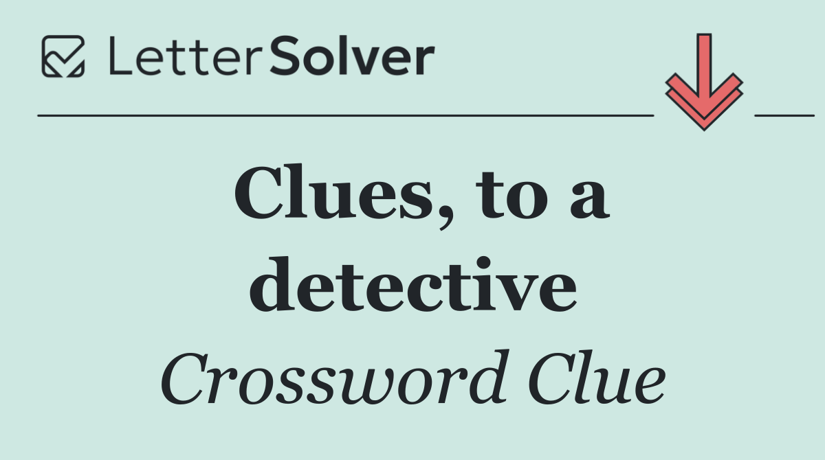 Clues, to a detective