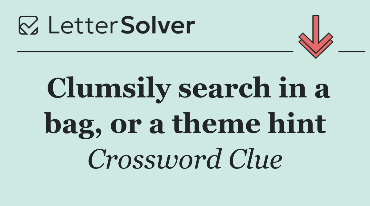 Clumsily search in a bag, or a theme hint
