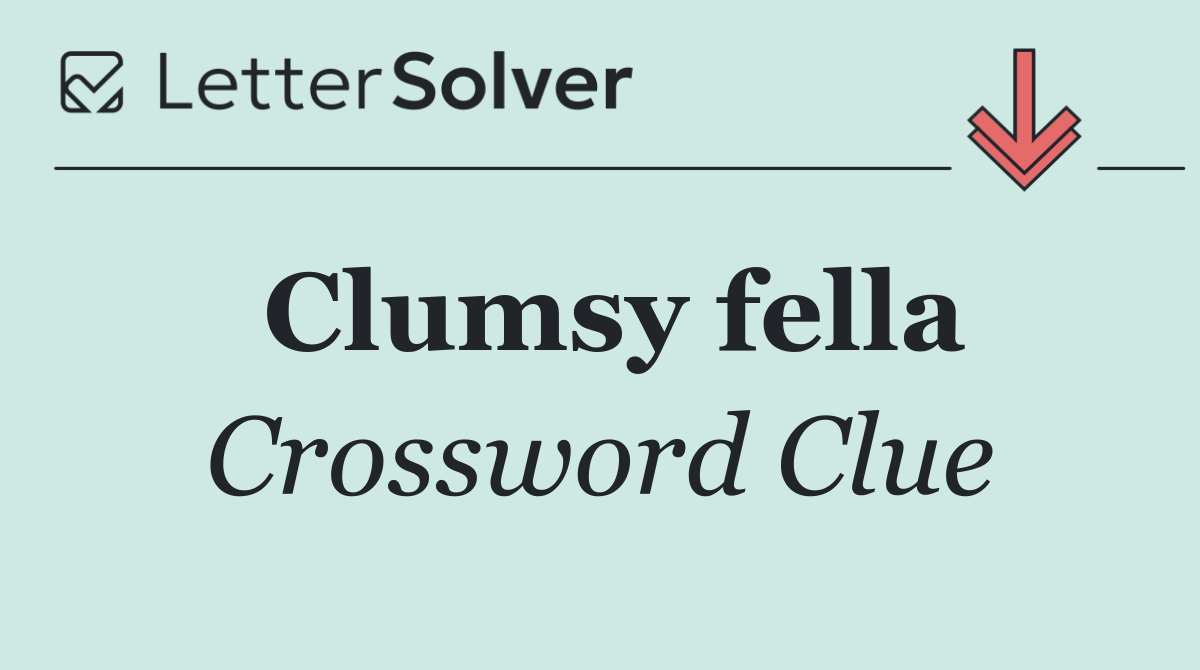 Clumsy fella