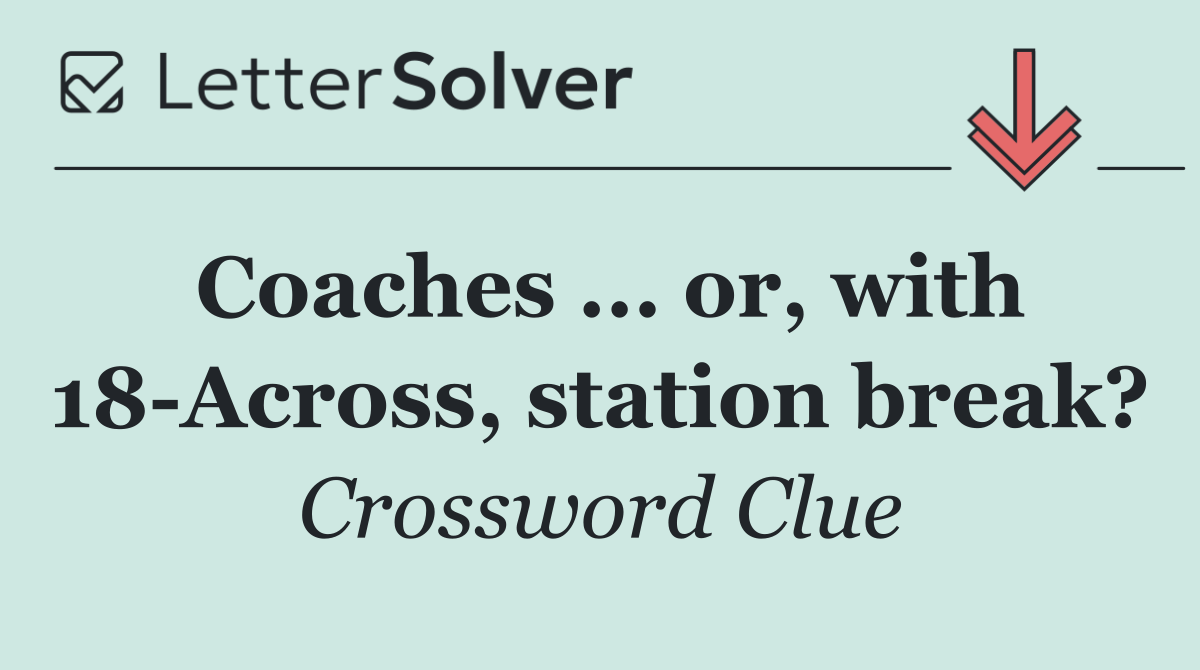 Coaches ... or, with 18 Across, station break?