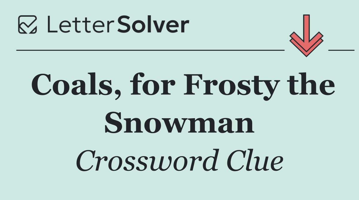 Coals, for Frosty the Snowman