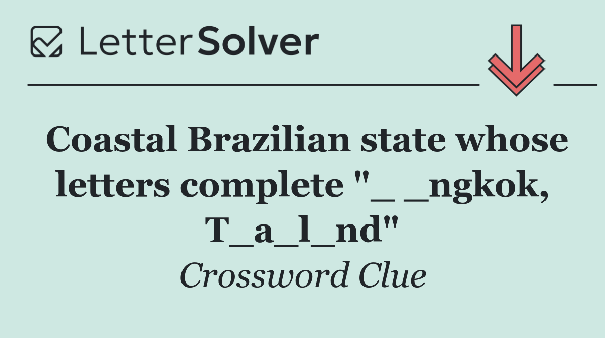 Coastal Brazilian state whose letters complete "_ _ngkok, T_a_l_nd"