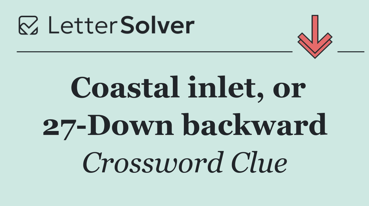 Coastal inlet, or 27 Down backward