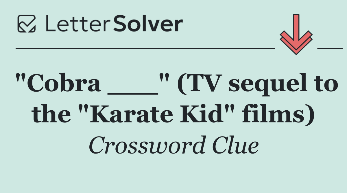 "Cobra ___" (TV sequel to the "Karate Kid" films)