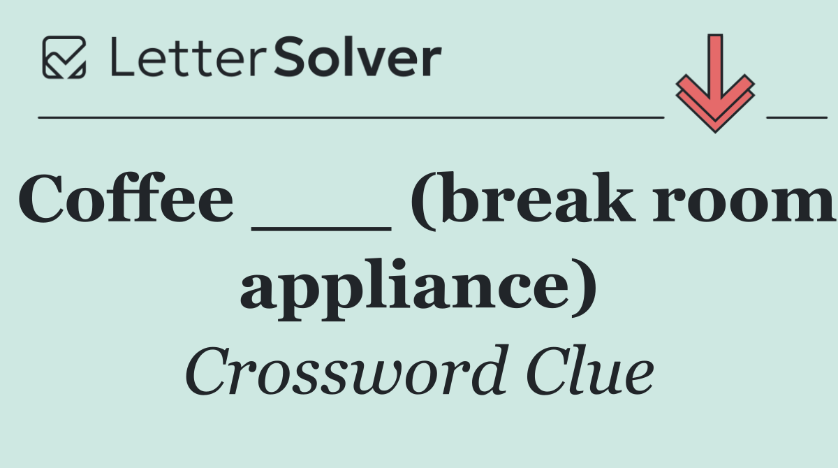 Coffee ___ (break room appliance)