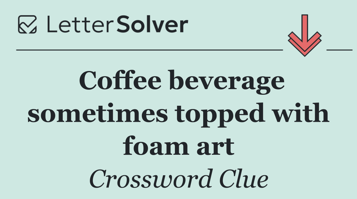 Coffee beverage sometimes topped with foam art