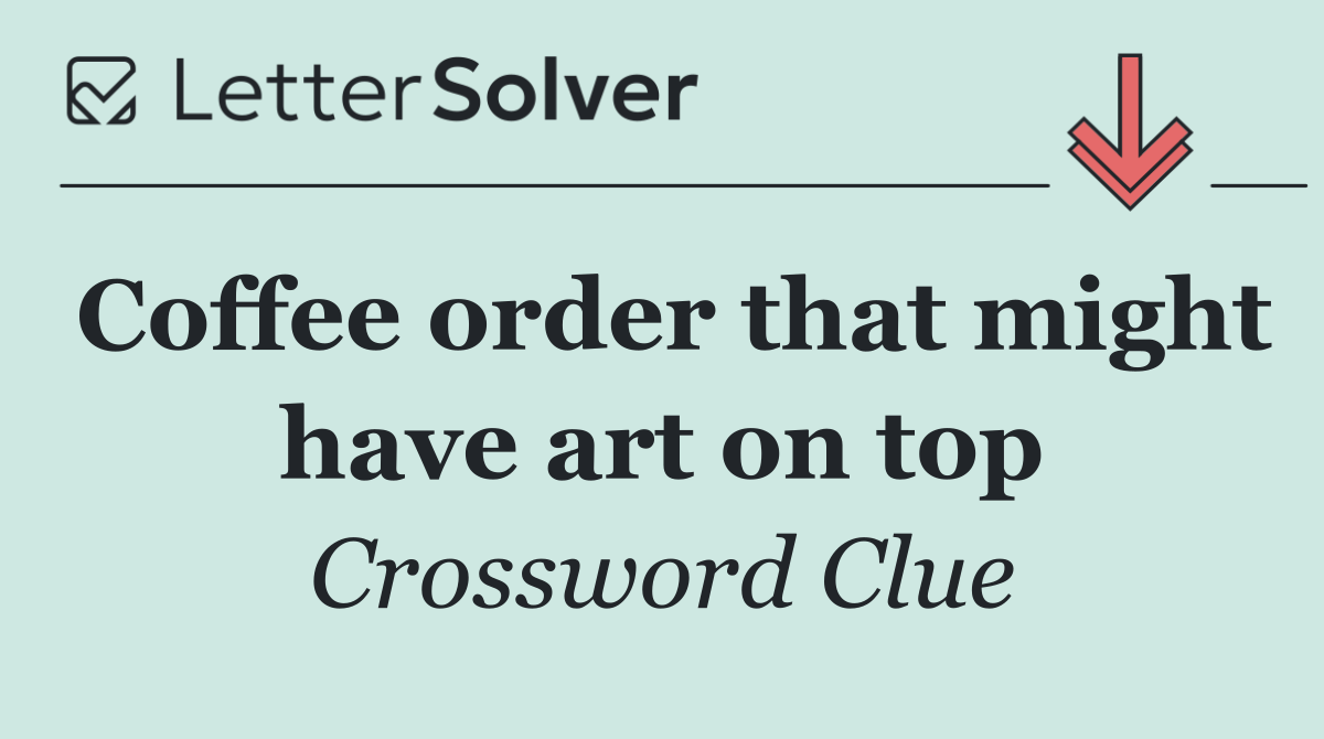 Coffee order that might have art on top