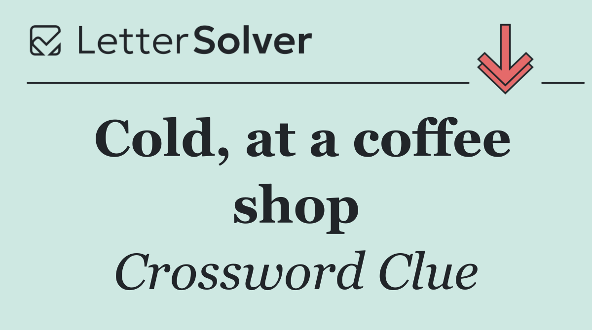 Cold, at a coffee shop