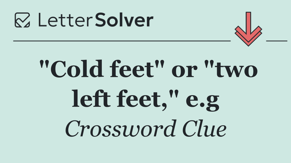 "Cold feet" or "two left feet," e.g