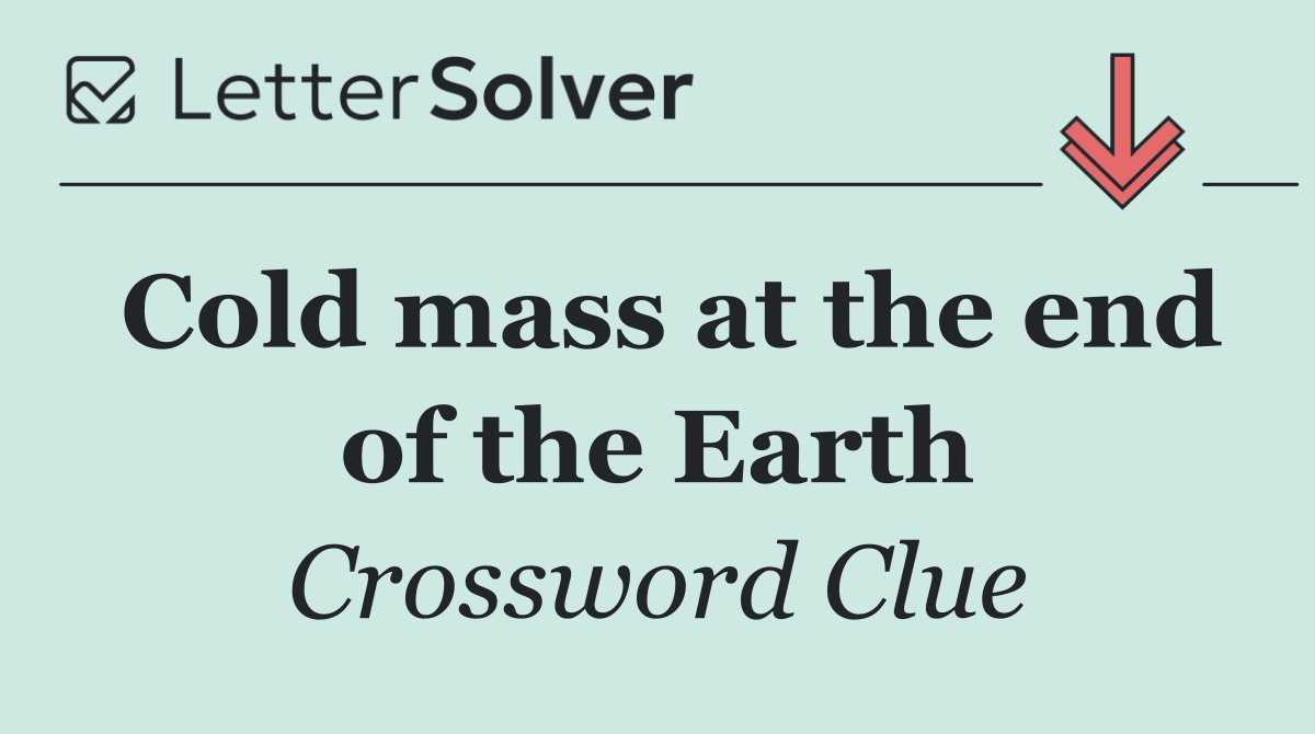 Cold mass at the end of the Earth