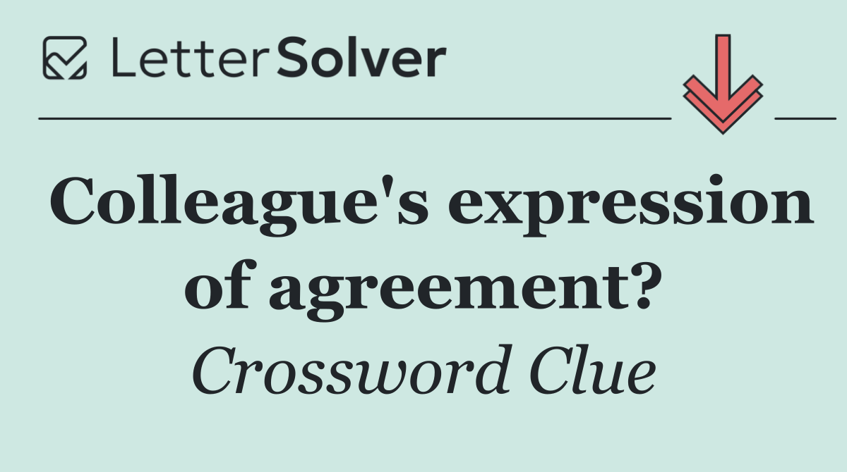 Colleague's expression of agreement?