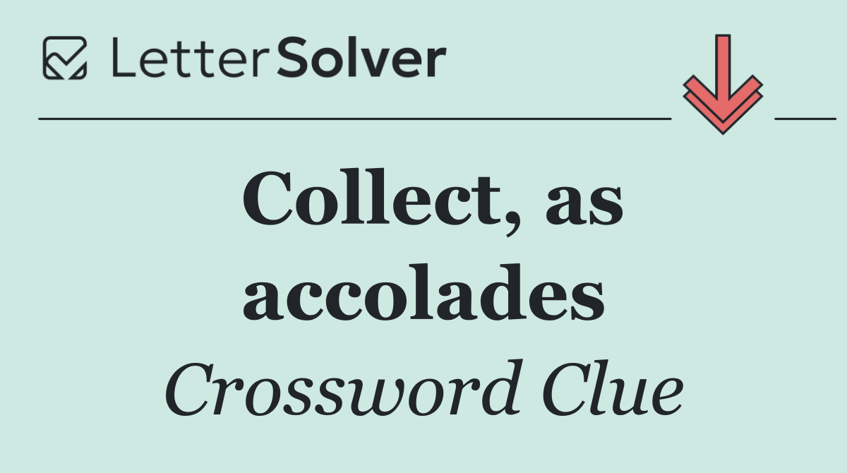 Collect, as accolades