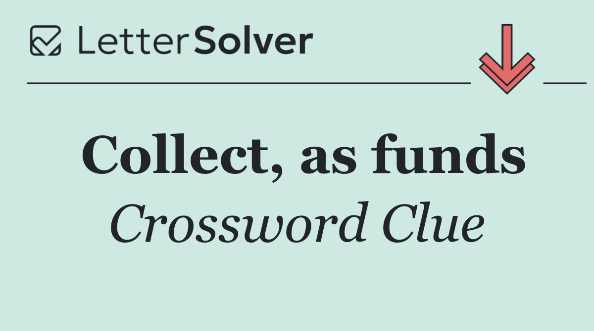 Collect, as funds