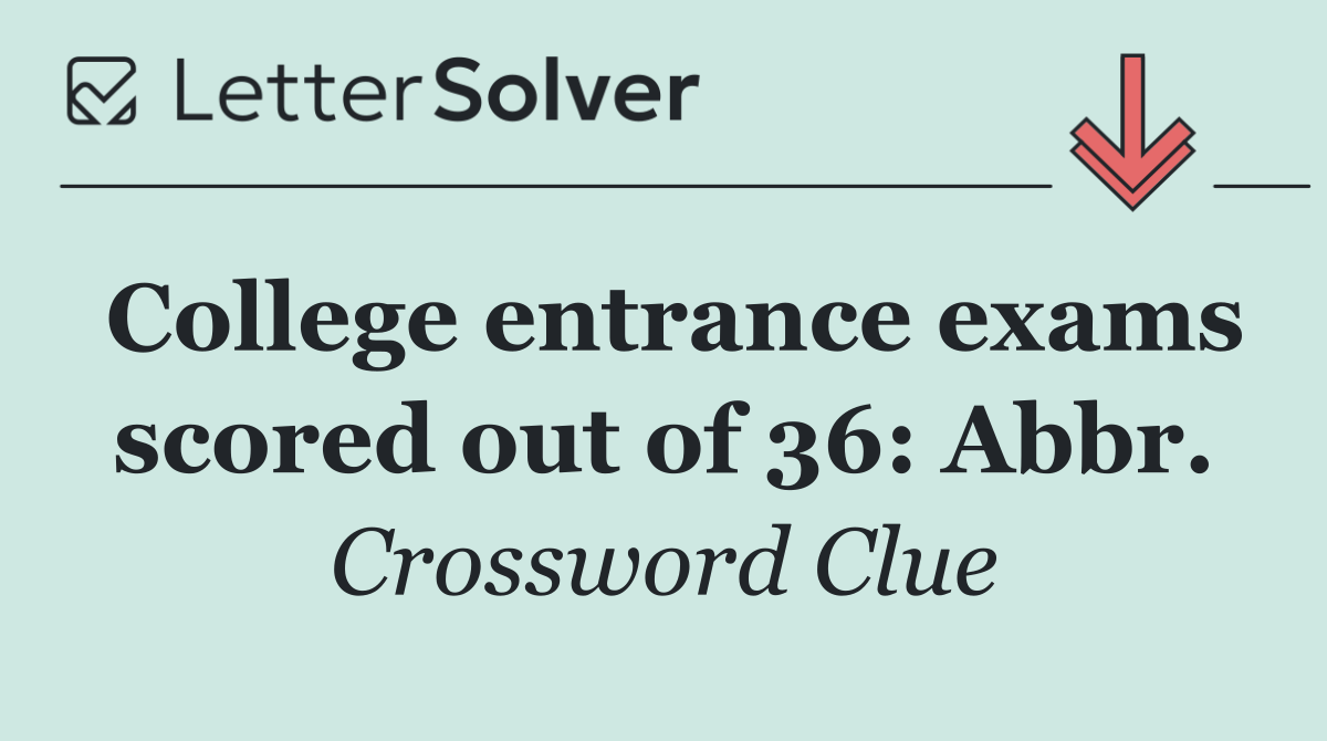 College entrance exams scored out of 36: Abbr.