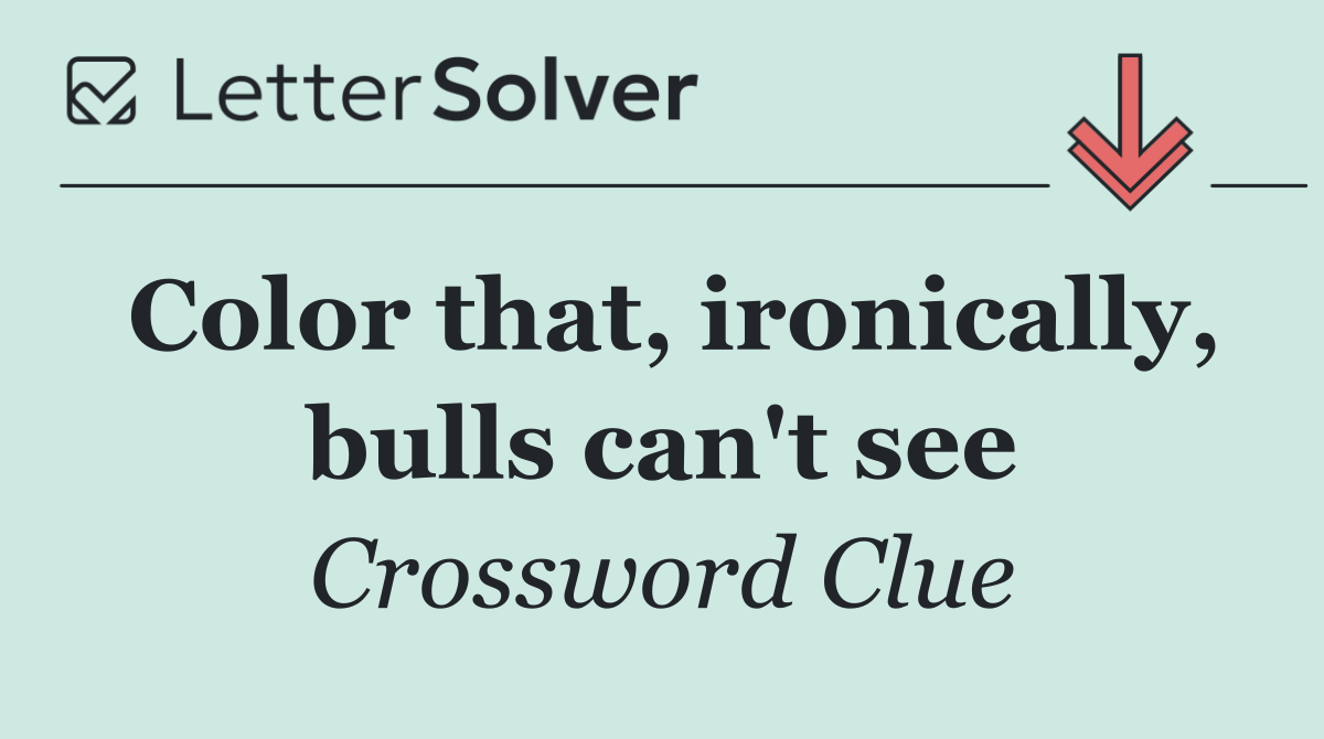 Color that, ironically, bulls can't see