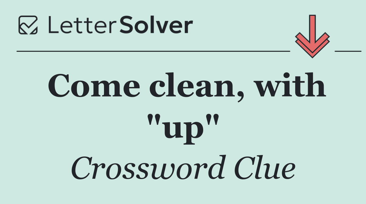 Come clean, with "up"