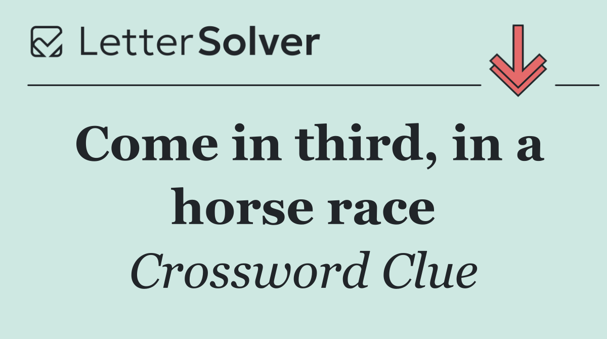 Come in third, in a horse race