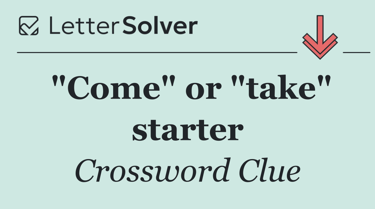 "Come" or "take" starter