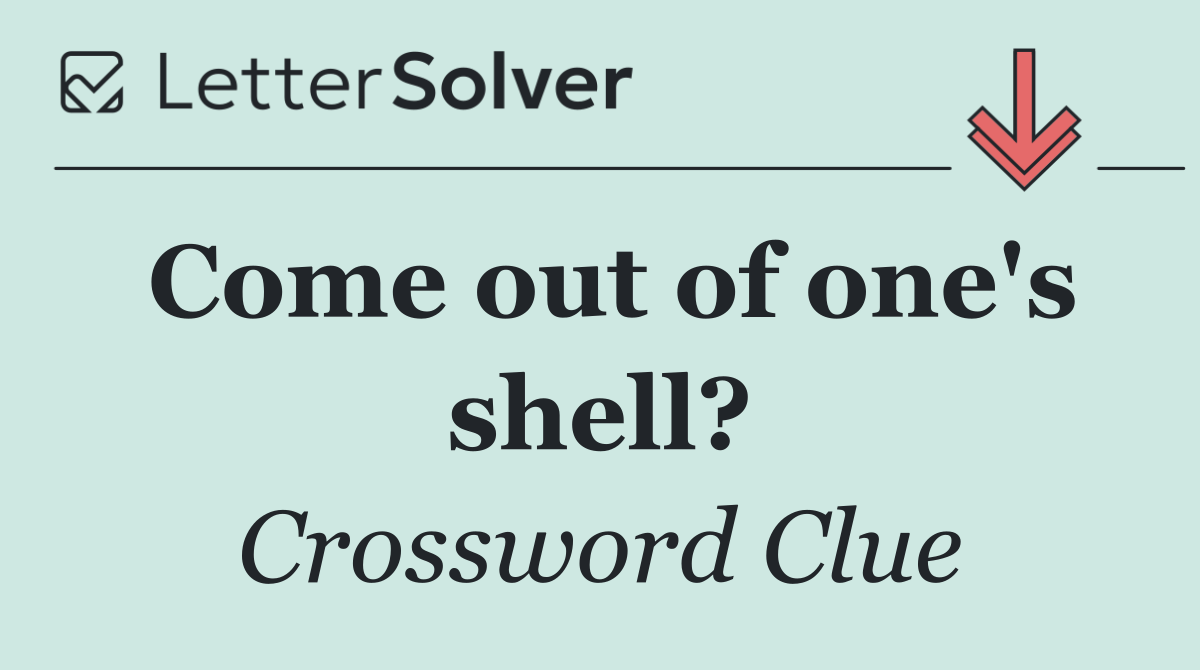 Come out of one's shell?
