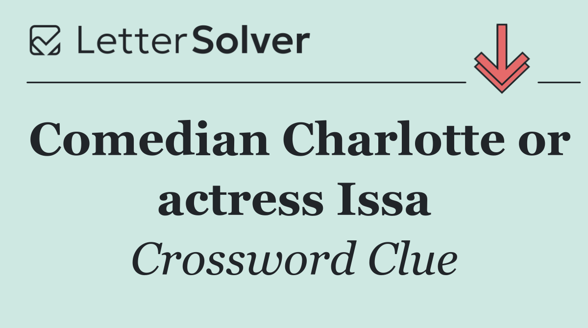 Comedian Charlotte or actress Issa