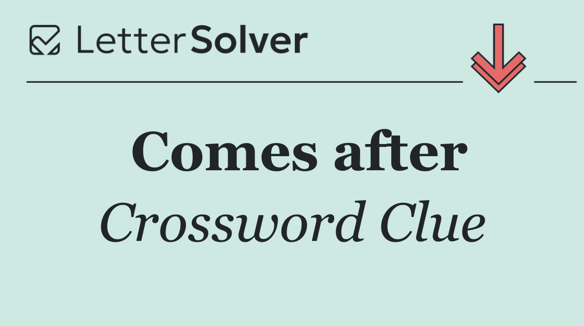 Comes after